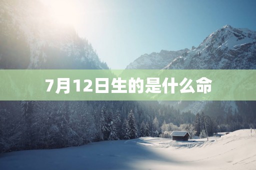 7月12日生的是什么命