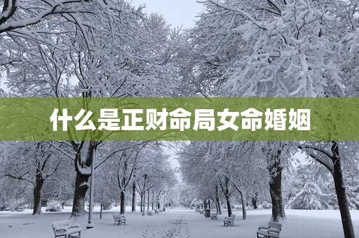 什么是正财命局女命婚姻