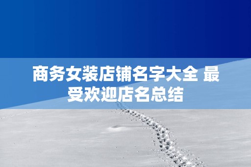 商务女装店铺名字大全 最受欢迎店名总结