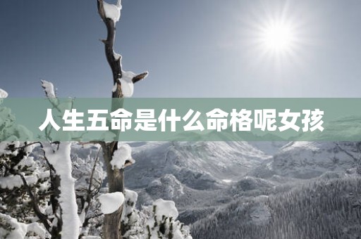 人生五命是什么命格呢女孩