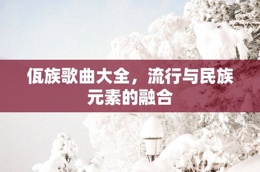 佤族歌曲大全，流行与民族元素的融合