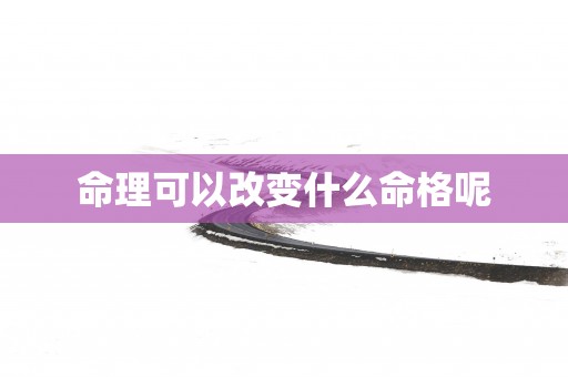 命理可以改变什么命格呢