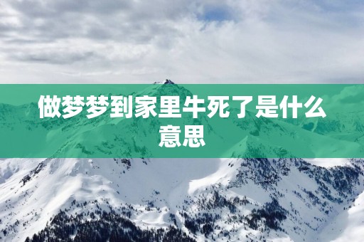 做梦梦到家里牛死了是什么意思