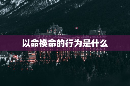 以命换命的行为是什么