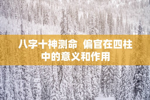 八字十神测命  偏官在四柱中的意义和作用