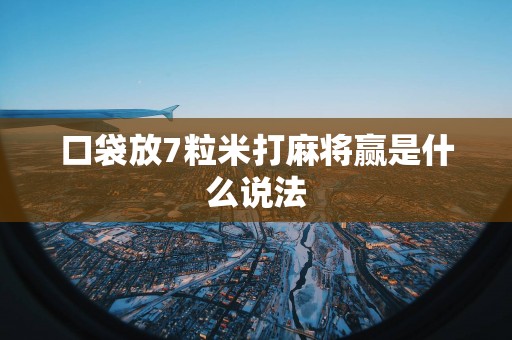 口袋放7粒米打麻将赢是什么说法