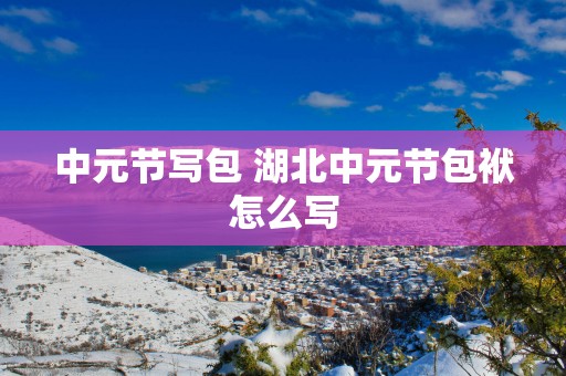 中元节写包 湖北中元节包袱怎么写