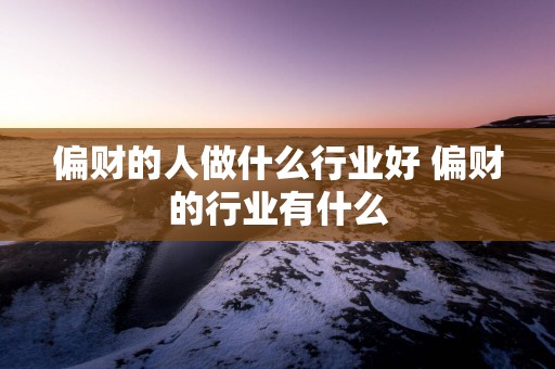 偏财的人做什么行业好 偏财的行业有什么