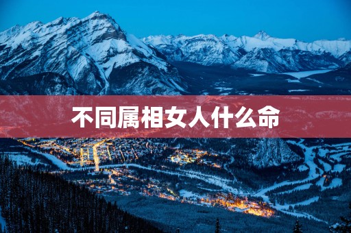 不同属相女人什么命