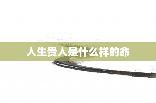 人生贵人是什么样的命