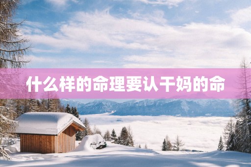 什么样的命理要认干妈的命