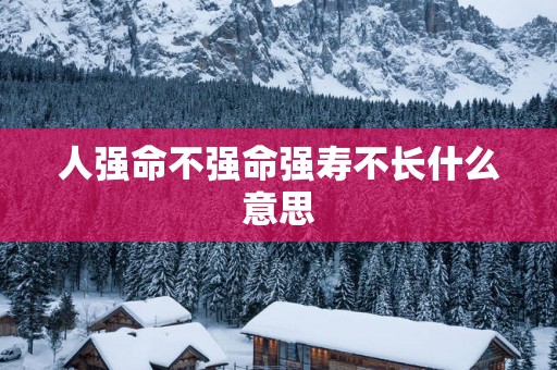 人强命不强命强寿不长什么意思