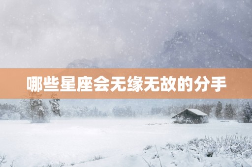 哪些星座会无缘无故的分手