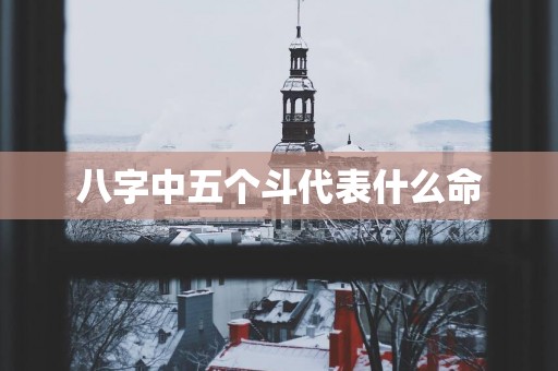 八字中五个斗代表什么命