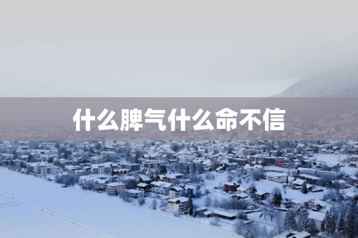 什么脾气什么命不信