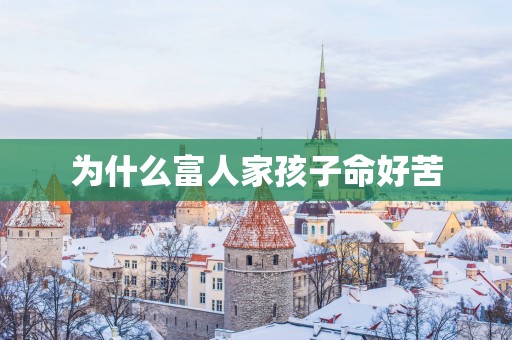 为什么富人家孩子命好苦