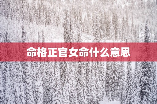 命格正官女命什么意思