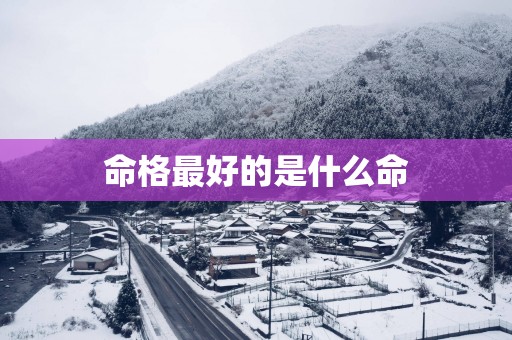 命格最好的是什么命
