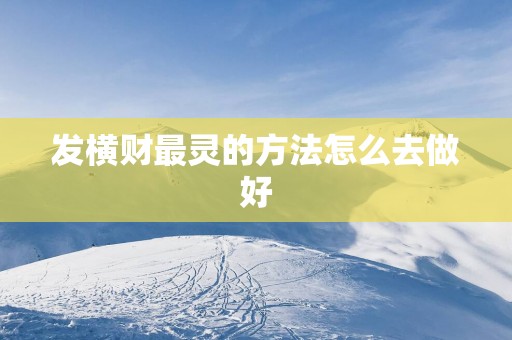 发横财最灵的方法怎么去做好