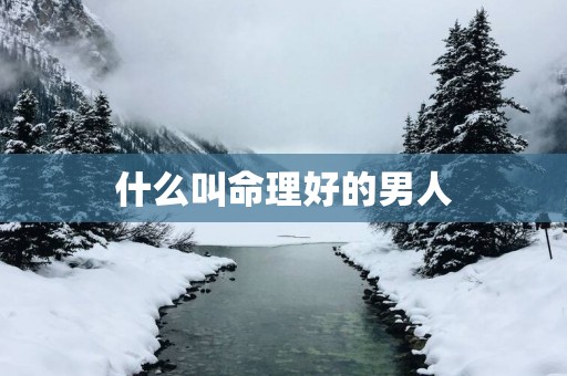 什么叫命理好的男人