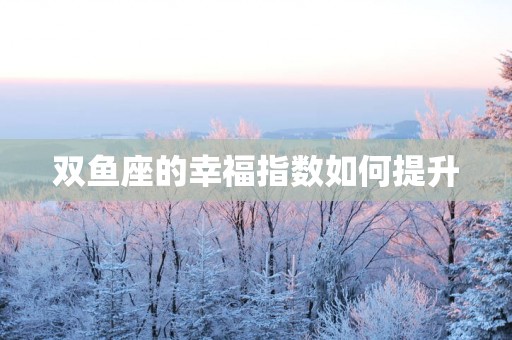 双鱼座的幸福指数如何提升