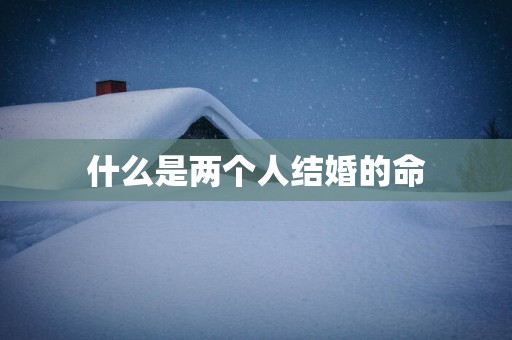 什么是两个人结婚的命
