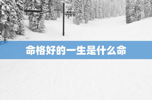 命格好的一生是什么命
