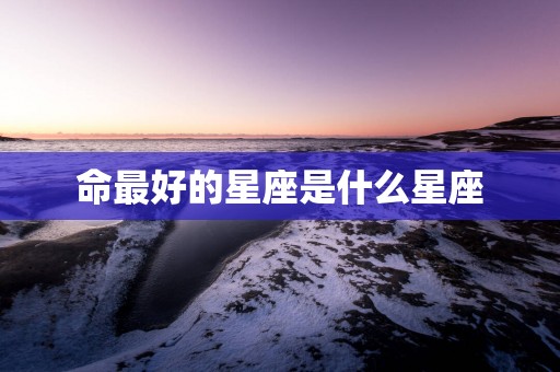 命最好的星座是什么星座