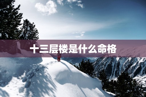 十三层楼是什么命格