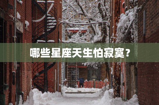 哪些星座天生怕寂寞？