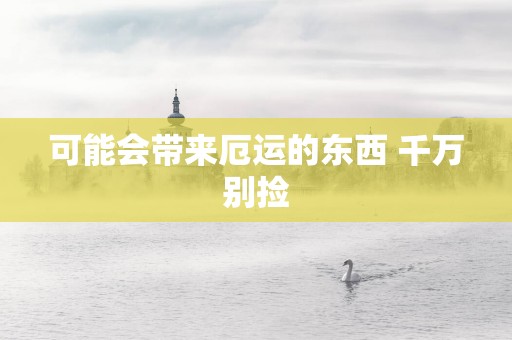 可能会带来厄运的东西 千万别捡