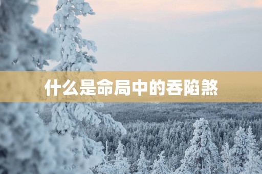 什么是命局中的吞陷煞
