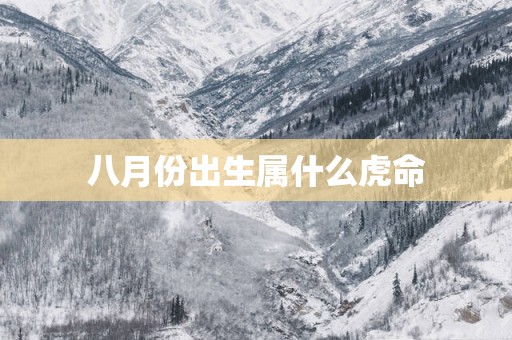八月份出生属什么虎命