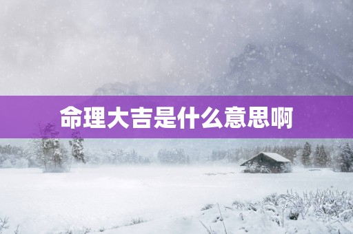 命理大吉是什么意思啊