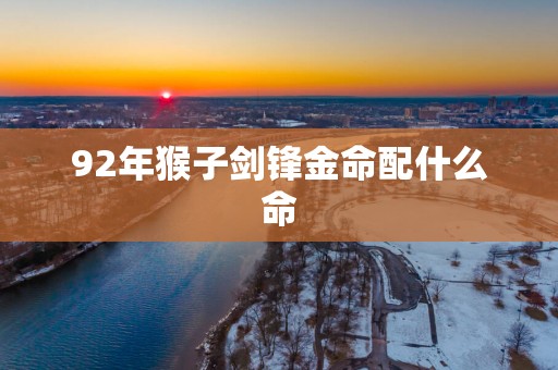 92年猴子剑锋金命配什么命