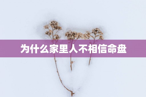 为什么家里人不相信命盘