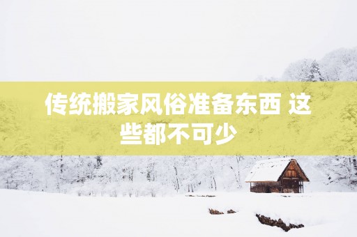 传统搬家风俗准备东西 这些都不可少