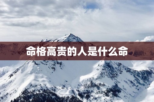 命格高贵的人是什么命