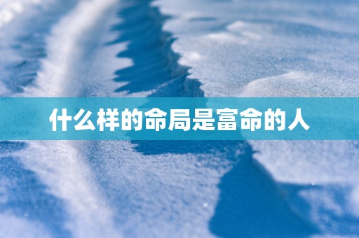 什么样的命局是富命的人