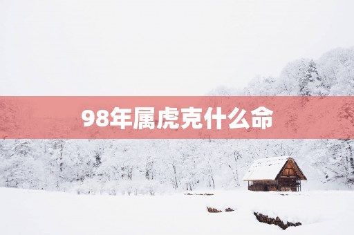 98年属虎克什么命