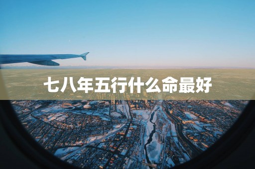 七八年五行什么命最好