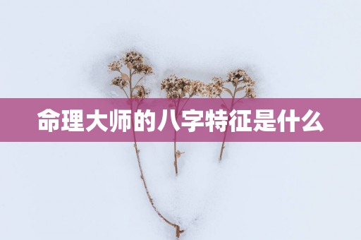 命理大师的八字特征是什么