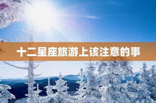 十二星座旅游上该注意的事