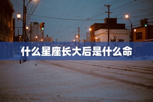 什么星座长大后是什么命