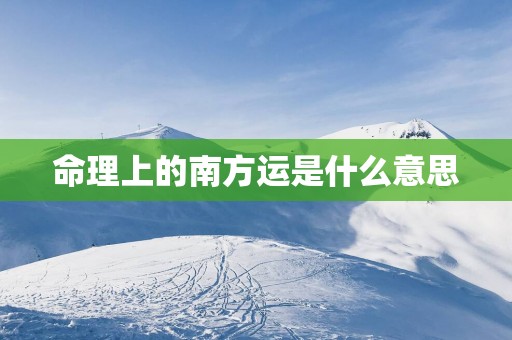 命理上的南方运是什么意思