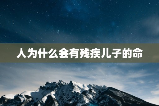 人为什么会有残疾儿子的命