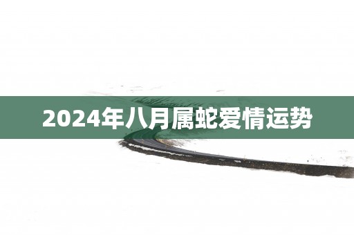 2025年八月属蛇爱情运势