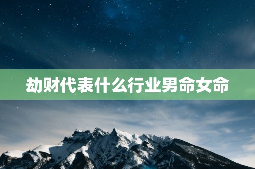 劫财代表什么行业男命女命