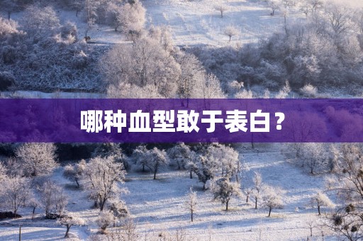 哪种血型敢于表白？