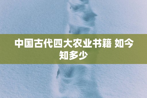 中国古代四大农业书籍 如今知多少